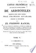 Cartas filosóficas que bajo el supuesto nombre de Aristóteles escribió el Rmo. Padre Maestro Fray Francisco Alvarado conocido ya comunmente por el Filósofo Rancio, en las que demuestra la insubsistencia y futilidad de la filosofía moderna para el conocimiento de la naturaleza...