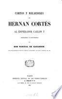 Cartes y relaciones de Hernan Cortés al emperador Carlos V, colegidas é illustr. por P. de Gayangos