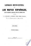 Cartografía hispano-científica o sea los mapas espanoles, en que se representa a Espana bajo todas sus diferentes fases