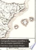 Cartografía hispano-científica, o sea, los mapas españoles en que se représenta á España bajo todas sus diferentes fases