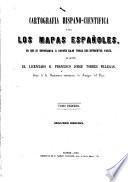 Cartografía hispano-científica; ó sea, Los mapas españoles, en que se representa á España bajo todas sus diferentes fases