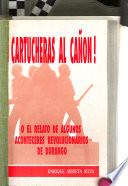 Cartucheras al cañón!, o, El relato de algunos aconteceres revolucionarios de Durango
