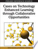 Cases on Technology Enhanced Learning through Collaborative Opportunities