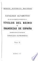 Catálogo alfabético de los documentos rseferentes a títulos del reino y grandezas de España conservados en la Sección de Consejos Suprimidos