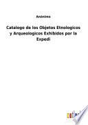 Catalogo de los Objetos Etnologicos y Arqueologicos Exhibidos por la Expedi