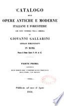 Catalogo delle opere antiche e moderne italiane e forestiere che sono vendibili nella libreria di Giovanni Gallarini librajo bibliografo in Roma piazza di Monte Citorio n. 19 al 23. Parte prima contenente molte edizioni rare, o rarissime dei due primi secoli della stampa, e de' seguenti
