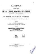 Catálogo razonado y crítico de los libros, memorias y papeles, impresos y manuscritos, que tratan de las provincias de Extremadura