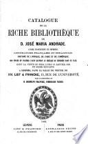 Catalogue de la riche bibliotheque de D. Jose Maria Andrade, livres manuscrits et imprimes litterature francaise (etc.)