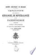 Catalogue des ouvrages de géologie, de minéralogie et de paléontologie ainsi que des cartes géologiques qui se trouvent dans les principales bibliothèques de Belgique