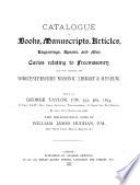 Catalogue of Books, Manuscripts, Articles, Engravings, Aprons, and Other Curios Relating to Freemasonry, and Now Forming the Worcestershire Masonic Library & Museum