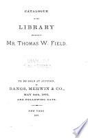 Catalogue of the Library Belonging to Mr. Thomas W. Field to be Sold at Auction, by Bangs, Merwin & Co., May 24th, 1875, and Following Days