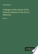 Catalogue of the Library of the Peabody Institute of the City of Baltimore