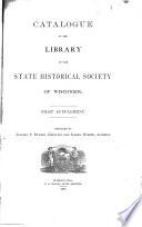 Catalogue of the Library of the State Historical Society of Wisconsin: First [to fifth] supplements. [Additions from 1873-1887
