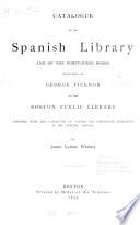 Catalogue of the Spanish library and of the Portuguese books bequeathed by George Tiknor to the Boston Public Library