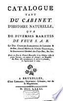 Catalogue tant du cabinet d'histoire naturelle, que de diverses raretâes de feue S.A.R. le Duc Charles Alexandre de Lorraine et de Bar ... dont on fera la vente áa Bruxelles le 13 octobre 1781 et jours suivans ...