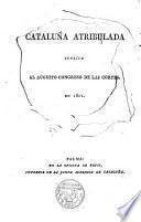 Cataluña atribulada suplica al Augusto Congreso de las Cortes. En 1811..