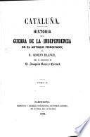 Cataluña. Historia de la Guerra de la Independencia en el antiguo principado; por D. Adolfo Blanch, bajo la inspeccion de D. Joaquin Roca y Cornet. [With plates, including portraits.]