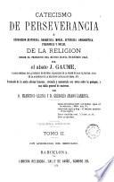 Catecismo de la perseverancia, ó, Exposicion histórica, dogmática, moral, litúrgica, apologética, filosófica y social de la religion desde el principio del mundo hasta nuestros dias, 2