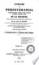 Catecismo de perseverancia, ó, Exposicion histórica, dogmática, moral, litúrgica, apologética, filosófica y social de la religion desde el principio del mundo hasta nuestros dias