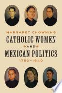Catholic Women and Mexican Politics, 1750–1940
