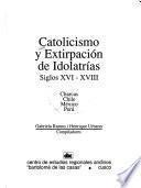 Catolicismo y extirpación de idolatrías, siglos XVI-XVIII