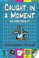 Caught in a Moment and Other Poems by Christopher Powell