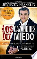 Cazadores del Miedo: Como Vivir Con Confianza en un Mundo Guiado Por el Miedo = Fear Fighters