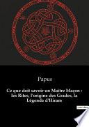 Ce que doit savoir un Maître Maçon : les Rites, l'origine des Grades, la Légende d'Hiram