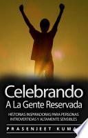 Celebrando A La Gente Reservada: Historias Inspiradoras Para Personas Introvertidas Y Altamente Sensibles