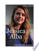 Celebrity Biographies - The Amazing Life of Jessica Alba - Famous Actors