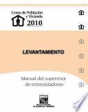Censo de Población y Vivienda 2010. Levantamiento censal. Manual del supervisor de entrevistadores