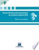 Censo Nacional de Impartición de Justicia Federal 2016. Marco conceptual