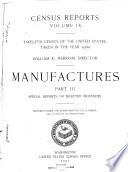 Census Reports ...: Manufactures; prepared under the supervision of S.N.D. North: pt. I. United States by industries. pt. II. States and territories. pt. II-IV. Special reports on selected industries