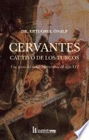Cervantes. Cautivo de los turcos