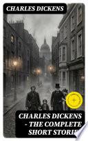 CHARLES DICKENS – The Complete Short Stories