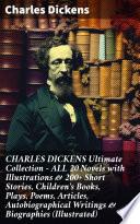 CHARLES DICKENS Ultimate Collection – ALL 20 Novels with Illustrations & 200+ Short Stories, Children's Books, Plays, Poems, Articles, Autobiographical Writings & Biographies (Illustrated)