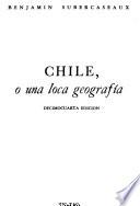 Chile; o, Una loca geografía