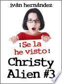 Christy Alien 3 - ¡Se la he visto!
