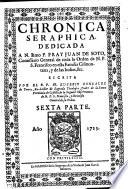 Chronica seraphica. Vida del glorioso patriarca San Francisco, y de sus primeros discipulos. Dedicada al excelentissimo senor D. Antonio Alvarez de Toledo y Beamont,...Escrita por el R. P. Fr. Damian Cornejo,...