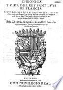 Chronica y vida del Rey Sant Luys de Francia ... traduzida de lengua Francera en Castellana ... por J. Lidel, etc