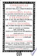 Chronicas de la apostolica provincia de S. Gregorio de religiosos descalzos de n.s.p. S. Francisco en la islas Philipinas, China, Japon, &c. Parte primera [- tercera] ... Escrita por el p. fr. Juan Francisco de S. Antonio ..