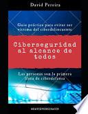 Ciberseguridad al alcance de todos: Guia práctica para evitar ser víctima del ciberdelincuente