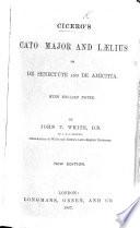 Cicero's Cato major and Lælius: or, De senectute and De amicitia. With English notes. By John T. White ... New edition