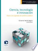 Ciencia, tecnología e innovación. Hacia una agenda de política pública