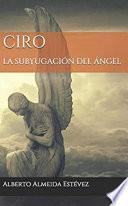 Ciro, la subyugación del ángel