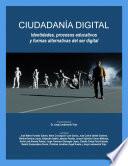 Ciudadanía Digital . Identidades, procesos educativos y formas alternativas del ser digital