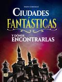 Ciudades Fantásticas Y Dónde Encontrarlas: Conozca Cómo Son Los Mundos Surgidos de la Imaginación de Los Mejores Creadores del Cine, La Literatura Y E