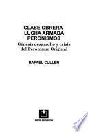 Clase obrera lucha armada peronismos: Génesis desarrollo y crisis del peronismo original
