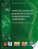 Clasificación mexicana de programas de estudio por campos de formación académica 2011. Educación superior y media superior