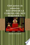 Club juniors de misterios: RECUPERAR LA CORONA DEL REY. VOLUMEN 5.
